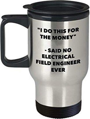 I Do This For The Money - Said No Electrical Field Engineer Ever Travel Mug Funny Insulated Tumbler Birthday Christmas Gifts Idea
