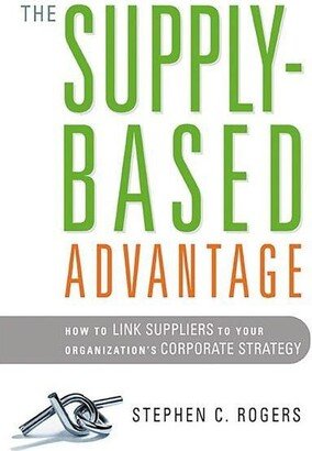 Barnes & Noble The Supply-Based Advantage: How to Link Suppliers to Your Organization's Corporate Strategy by Stephen Rogers