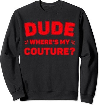 Dude Where's My Couture Funny Saying Womens Sweatshirt