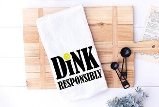 Funny Kitchen Towel For Pickleball Lover - Dink Responsibly Player Puns Gift Flour Sack Retirement