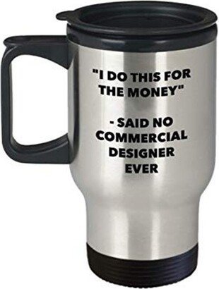 I Do This For The Money - Said No Commercial Designer Ever Travel Mug Funny Insulated Tumbler Birthday Christmas Gifts Idea