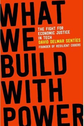 Barnes & Noble What We Build with Power- The Fight for Economic Justice in Tech by David Delmar Senties