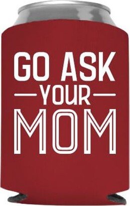 Go Ask Your Mom Funny Can Cooler - Father's Day Gift Stocking Stuffer Dad