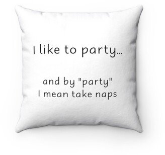 Party I Mean Take Naps Pillow - Throw Custom Cover Gift Idea Room Decor