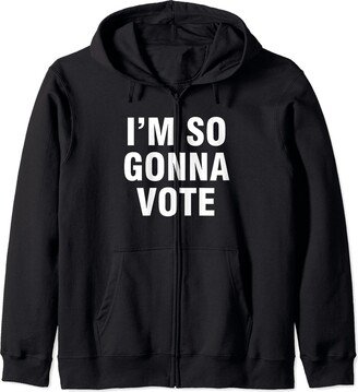 I’m So Gonna Vote Zip Hoodie