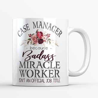 Case Manager Mug For Women, Because Badass Miracle Worker Is Not An Official Job Title, Thank You Gift To Show Appreciation