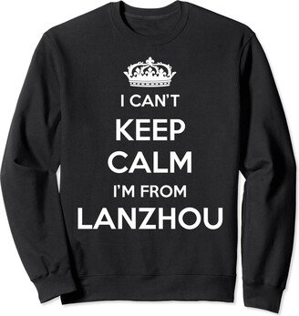 Funny Lanzhou Gift for Men & Women I Can't Keep Calm I'm From City Lanzhou Sweatshirt