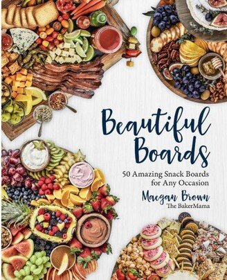 Barnes & Noble Beautiful Boards - 50 Amazing Snack Boards for Any Occasion by Maegan Brown