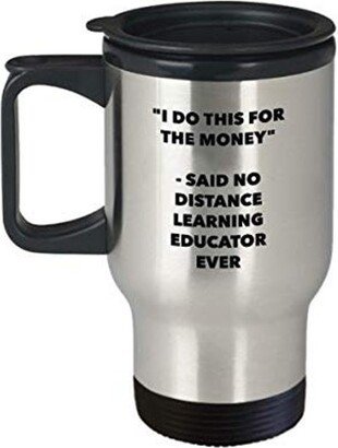 I Do This For The Money - Said No Distance Learning Educator Ever Travel Mug Funny Insulated Tumbler Birthday Christmas Gifts Idea