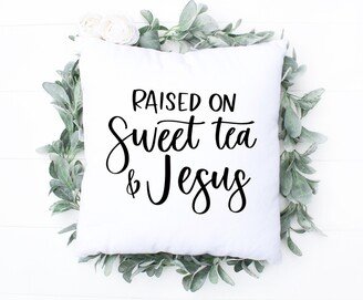 Christian Pillow Cover, Raised On Sweet Tea & Jesus, Decor, Throw Pillow, Housewarming Gift