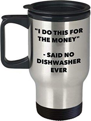 I Do This For The Money - Said No Dishwasher Ever Travel Mug Funny Insulated Tumbler Birthday Christmas Gifts Idea