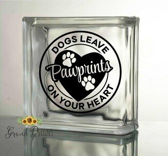 Dogs Leave Pawprints On Our Heart Vinyl Decal - Glass Block Ceramic Tile Dogs Pets Dlm127