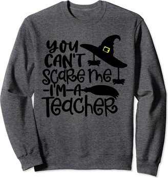 You Can't Scare Me I'm A Teacher Women Halloween Costume Sweatshirt