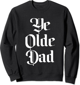 Funny Dad Sayings & Funny Dad Designs Ye Olde Dad - Funny Father Renaissance Festival Medieval Dad Sweatshirt