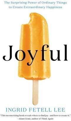 Barnes & Noble Joyful- The Surprising Power of Ordinary Things to Create Extraordinary Happiness by Ingrid Fetell Lee