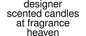Designer Scented Candles At Fragrance Heaven Promo Codes & Coupons