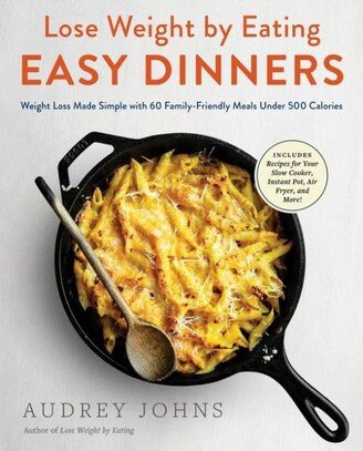 Barnes & Noble Lose Weight by Eating: Easy Dinners: Weight Loss Made Simple with 60 Family-Friendly Meals Under 500 Calories by Audrey Johns
