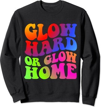 Glow Hard Or Glow Home Gifts Glow Hard Or Glow Home T-Shirt 70s 80s Shirt For Men Women Sweatshirt