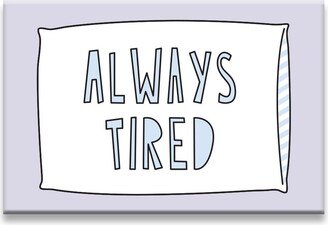 Always Tired - 2 X 3 Fridge Magnet Sku Mag-836