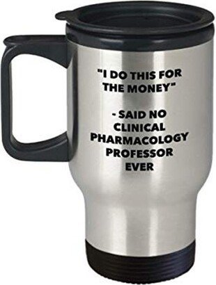 I Do This For The Money - Said No Clinical Pharmacology Professor Ever Travel Mug Funny Insulated Tumbler Birthday Christmas Gifts Idea