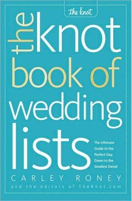 Barnes & Noble The Knot Book of Wedding Lists- The Ultimate Guide to the Perfect Day, Down to the Smallest Detail by Carley Roney