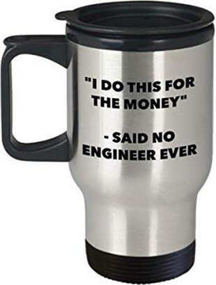 I Do This For The Money - Said No Engineer Ever Travel Mug Funny Insulated Tumbler Birthday Christmas Gifts Idea