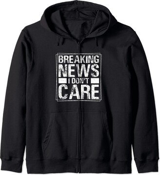 Funny Breaking News I Don't Care Tee Funny Breaking News I Don't Care Sarcasm Humor Sarcastic Zip Hoodie