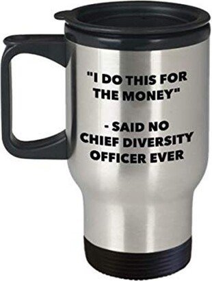 I Do This For The Money - Said No Chief Diversity Officer Ever Travel Mug Funny Insulated Tumbler Birthday Christmas Gifts Idea