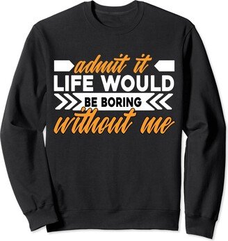 Admit It Life Would Be Boring Without Me saying Admit It Life Would Be Boring Without Me Funny Saying Retro Sweatshirt