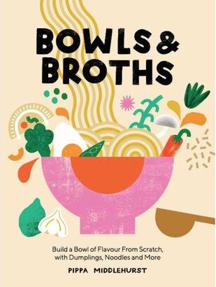 Barnes & Noble Bowls and Broths: Build A Bowl of Flavour from Scratch, with Dumplings, Noodles, and More by Pippa Middlehurst