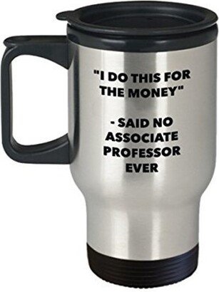 I Do This For The Money - Said No Associate Professor Travel Mug Funny Insulated Tumbler Birthday Christmas Gifts Idea