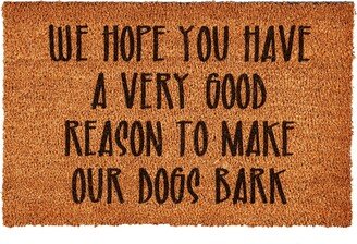 We Hope You Have A Very Good Reason To Make Our Dogs Bark