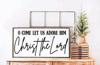 Oh Come Let Us Adore Him, Christ The Lord, Wood Framed Modern Farmhouse Christmas Sign, Wall Hanging Shelf Sitting Mantel Sign