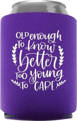 Old Enough To Know Better Young To Care Funny Can Cooler - Gift Beer Huggie Stocking Stuffer