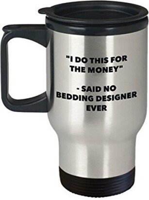 I Do This For The Money - Said No Bedding Designer Travel Mug Funny Insulated Tumbler Birthday Christmas Gifts Idea