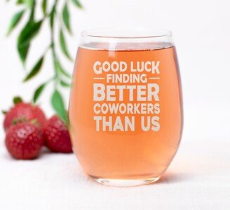 Good Luck Finding Better Coworkers Than Us Stemless Wine Glass Sarcastic Going Away Gift For Colleague Boss Co-Worker Friends