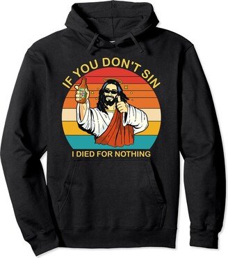 If You Don't Sin I Died For Nothing Funny Trendy Retro Pullover Hoodie