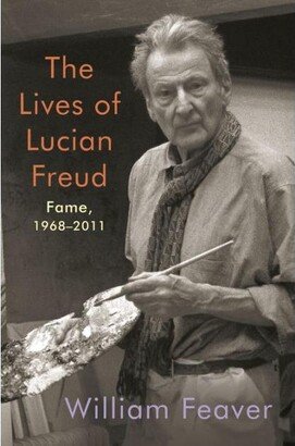 Barnes & Noble The Lives of Lucian Freud: Fame: 1968-2011 by William Feaver