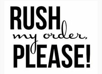 Rush My Order, Please Fast Shipping & Vip Treatment