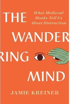 Barnes & Noble The Wandering Mind: What Medieval Monks Tell us About Distraction by Jamie Kreiner