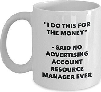 I Do This For The Money - Said No Advertising Account Resource Manager Ever Mug Novelty Birthday Christmas Gag Gifts Idea