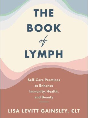 Barnes & Noble The Book of Lymph: Self-Care Practices to Enhance Immunity, Health, and Beauty by Lisa Levitt Gainsley