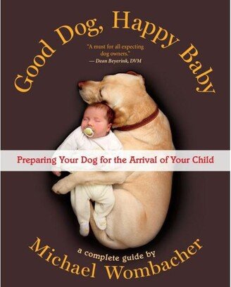 Barnes & Noble Good Dog, Happy Baby- Preparing Your Dog for the Arrival of Your Child by Michael Wombacher
