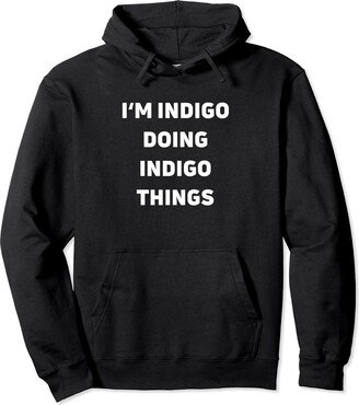 Cool Indigo Name Apparel Funny Indigo Saying I'm Indigo Doing Indigo Things Funny Sarcastic Indigo Lover Pullover Hoodie