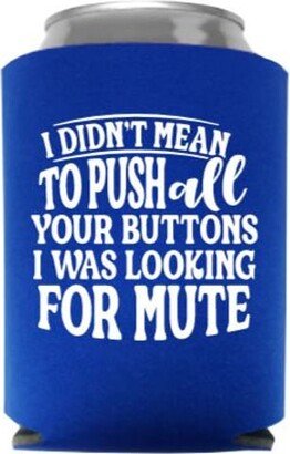 I Didn't Mean To Push All Your Buttons Was Looking For Mute Funny Can Cooler - Party Favor Stocking Stuffer Gift Beer Huggie