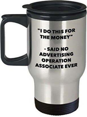 I Do This For The Money - Said No Advertising Operation Associate Travel Mug Funny Insulated Tumbler Birthday Christmas Gifts Idea