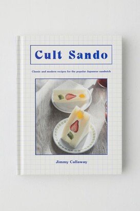 Cult Sando: Classic And Modern Recipes For The Popular Japanese Sandwich By Jimmy Callaway