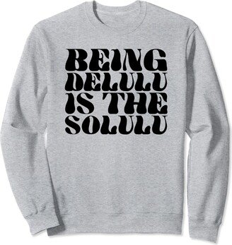 Being Delulu Is The Solulu - Funny Gag Gift Sweatshirt