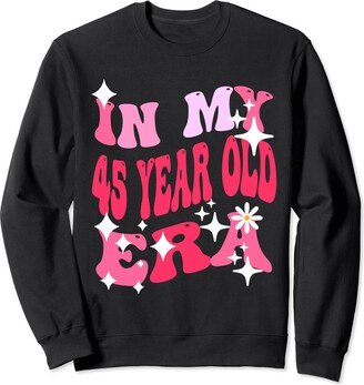 In My 45 Year Old Era 365 In My 45 Year Old Era For Women Birthday Sweatshirt