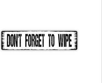 Don't Forget To Wipe Sign - Funny Bathroom Restroom Kids Bath Rustic Street Metal Or Door Name Plate Plaque